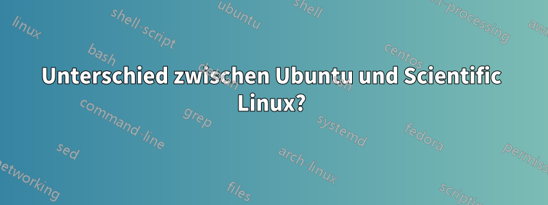 Unterschied zwischen Ubuntu und Scientific Linux?