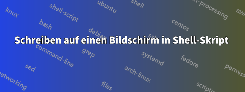 Schreiben auf einen Bildschirm in Shell-Skript