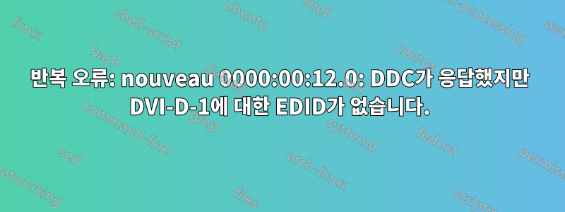 반복 오류: nouveau 0000:00:12.0: DDC가 응답했지만 DVI-D-1에 대한 EDID가 없습니다.