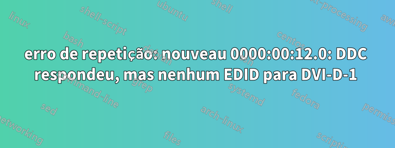 erro de repetição: nouveau 0000:00:12.0: DDC respondeu, mas nenhum EDID para DVI-D-1