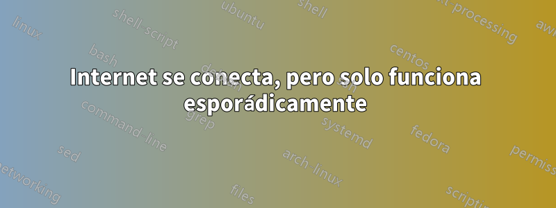 Internet se conecta, pero solo funciona esporádicamente