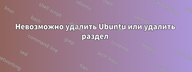 Невозможно удалить Ubuntu или удалить раздел