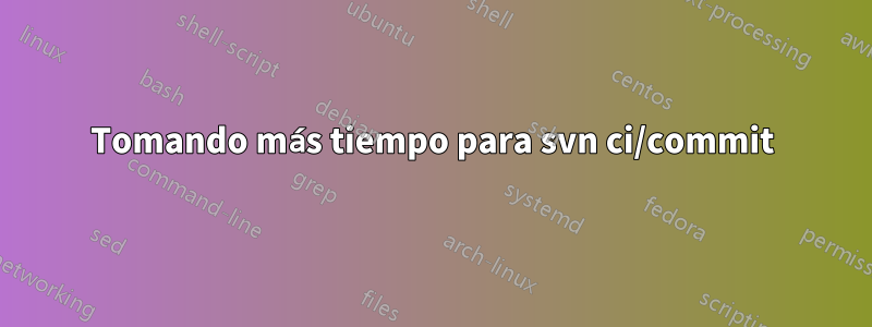 Tomando más tiempo para svn ci/commit