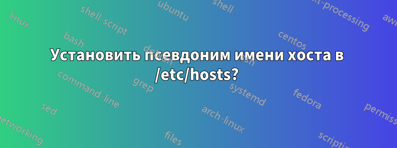 Установить псевдоним имени хоста в /etc/hosts?