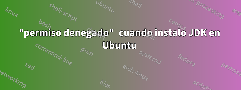 "permiso denegado" cuando instalo JDK en Ubuntu