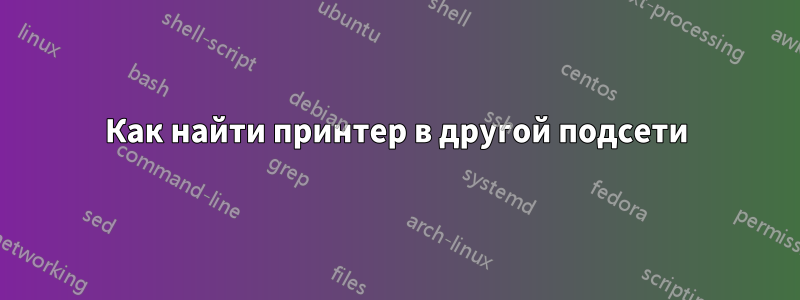 Как найти принтер в другой подсети