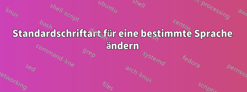 Standardschriftart für eine bestimmte Sprache ändern