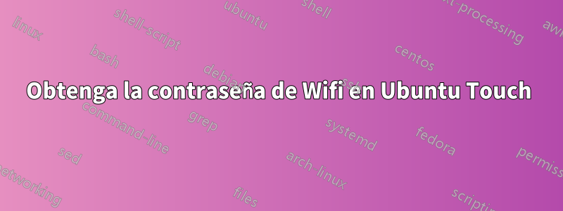 Obtenga la contraseña de Wifi en Ubuntu Touch