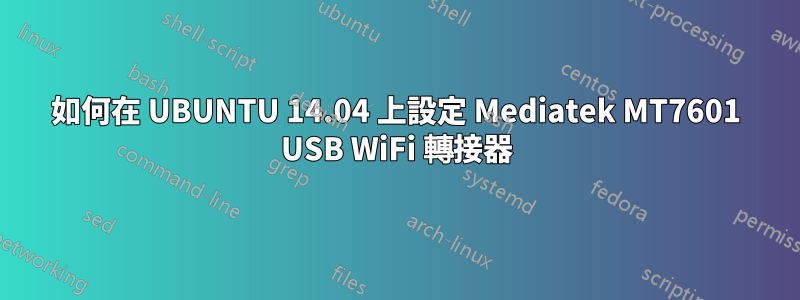 如何在 UBUNTU 14.04 上設定 Mediatek MT7601 USB WiFi 轉接器