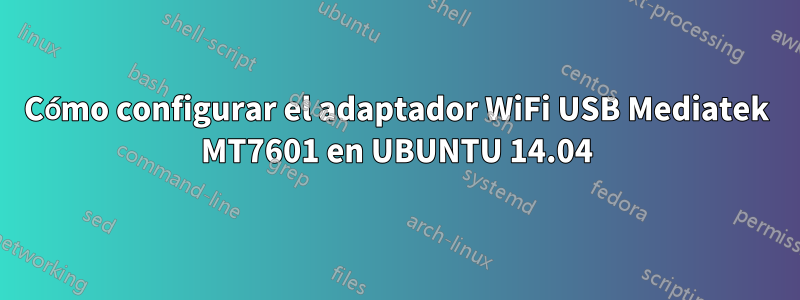 Cómo configurar el adaptador WiFi USB Mediatek MT7601 en UBUNTU 14.04