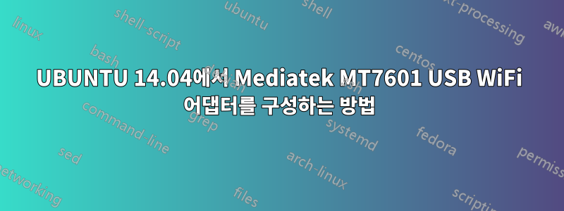 UBUNTU 14.04에서 Mediatek MT7601 USB WiFi 어댑터를 구성하는 방법