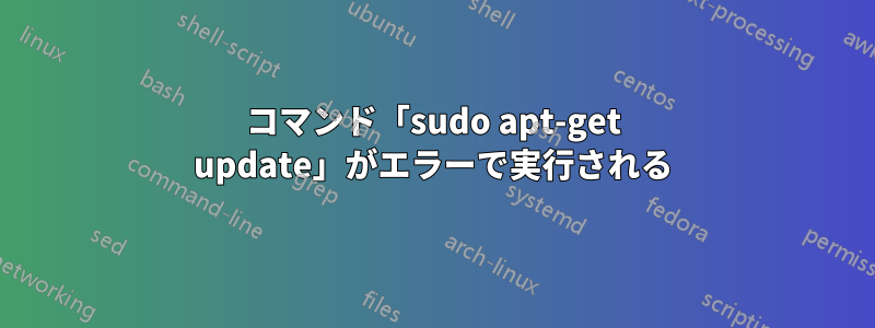 コマンド「sudo apt-get update」がエラーで実行される