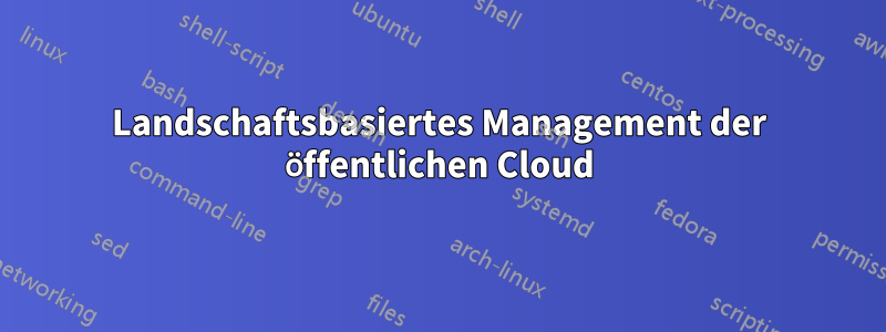 Landschaftsbasiertes Management der öffentlichen Cloud