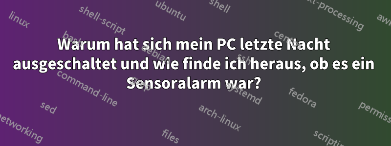 Warum hat sich mein PC letzte Nacht ausgeschaltet und wie finde ich heraus, ob es ein Sensoralarm war?