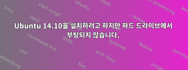 Ubuntu 14.10을 설치하려고 하지만 하드 드라이브에서 부팅되지 않습니다.