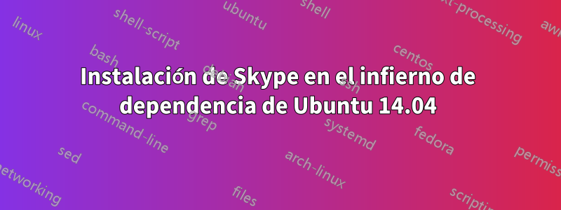 Instalación de Skype en el infierno de dependencia de Ubuntu 14.04