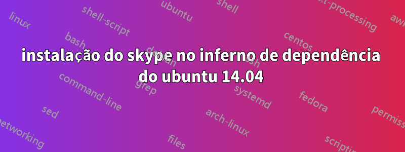 instalação do skype no inferno de dependência do ubuntu 14.04