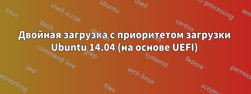 Двойная загрузка с приоритетом загрузки Ubuntu 14.04 (на основе UEFI)