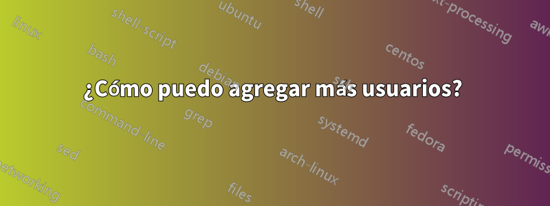 ¿Cómo puedo agregar más usuarios?