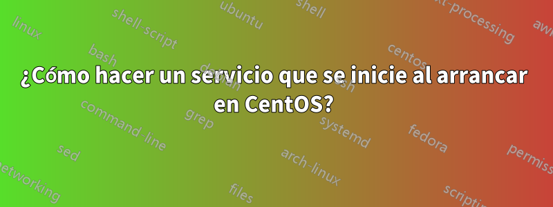 ¿Cómo hacer un servicio que se inicie al arrancar en CentOS?