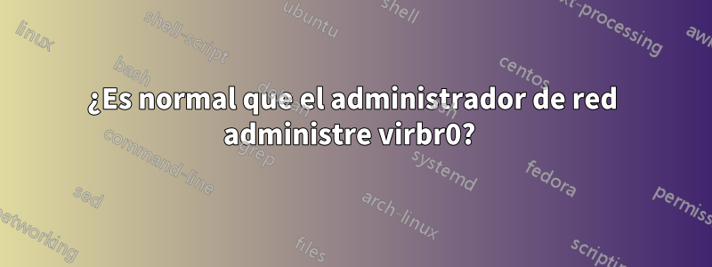 ¿Es normal que el administrador de red administre virbr0? 