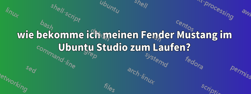 wie bekomme ich meinen Fender Mustang im Ubuntu Studio zum Laufen?