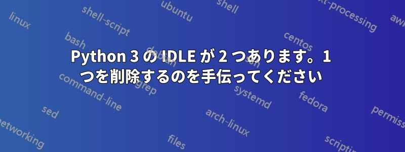 Python 3 の IDLE が 2 つあります。1 つを削除するのを手伝ってください