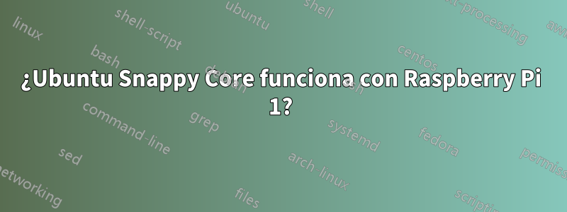 ¿Ubuntu Snappy Core funciona con Raspberry Pi 1?