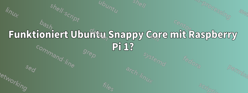 Funktioniert Ubuntu Snappy Core mit Raspberry Pi 1?