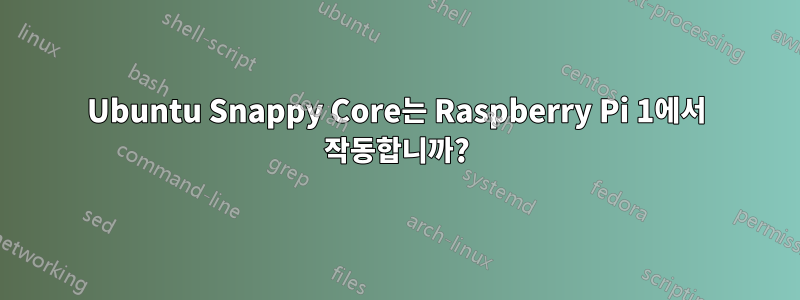 Ubuntu Snappy Core는 Raspberry Pi 1에서 작동합니까?