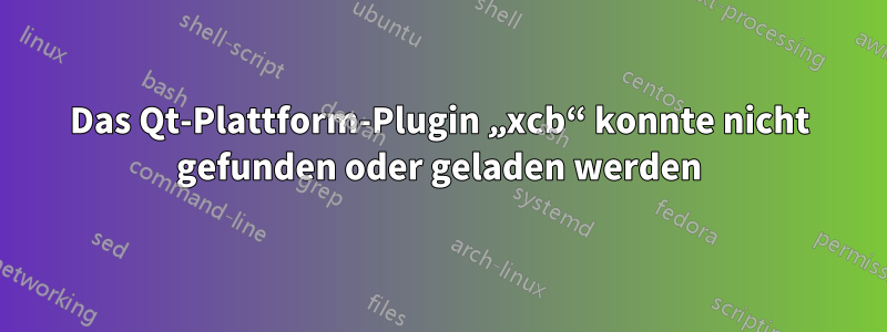 Das Qt-Plattform-Plugin „xcb“ konnte nicht gefunden oder geladen werden