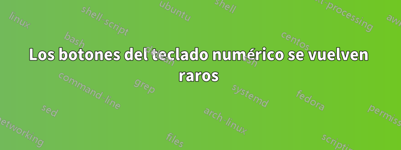 Los botones del teclado numérico se vuelven raros