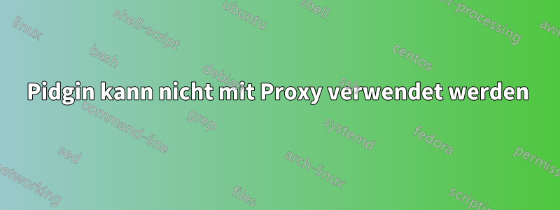 Pidgin kann nicht mit Proxy verwendet werden