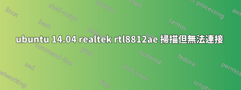 ubuntu 14.04 realtek rtl8812ae 掃描但無法連接