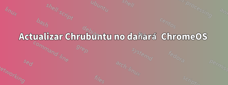 Actualizar Chrubuntu no dañará ChromeOS