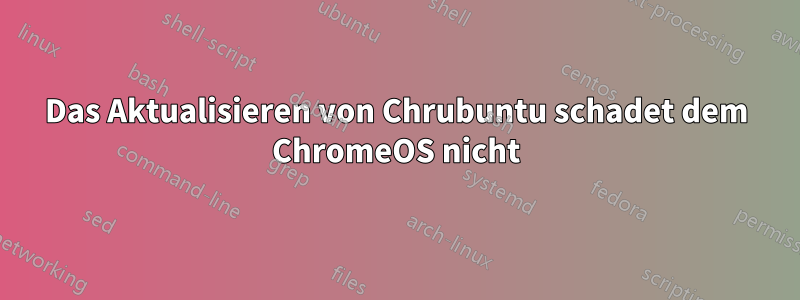 Das Aktualisieren von Chrubuntu schadet dem ChromeOS nicht