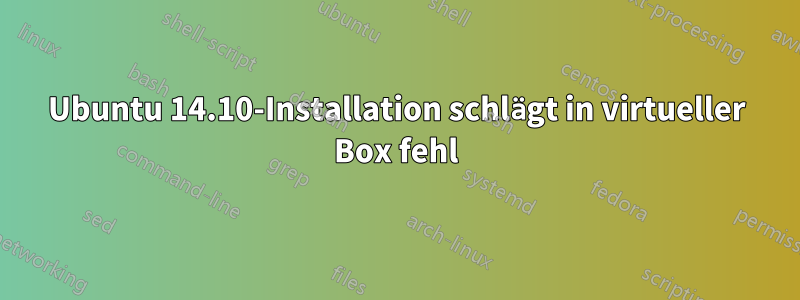 Ubuntu 14.10-Installation schlägt in virtueller Box fehl