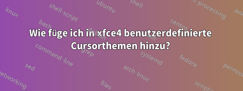 Wie füge ich in xfce4 benutzerdefinierte Cursorthemen hinzu?