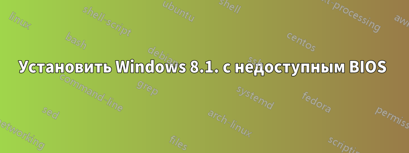 Установить Windows 8.1. с недоступным BIOS