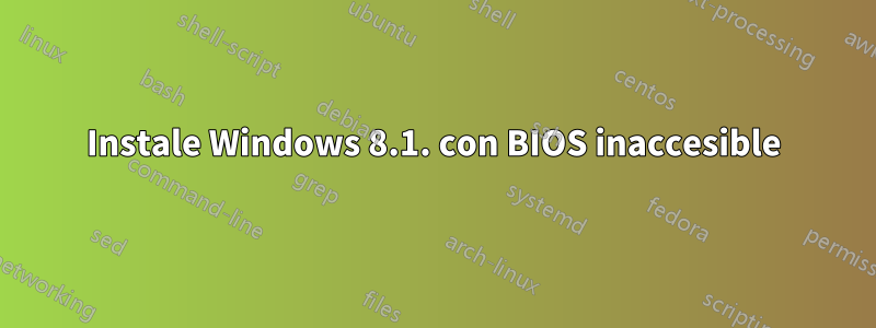 Instale Windows 8.1. con BIOS inaccesible