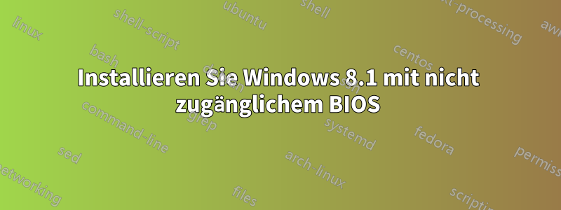 Installieren Sie Windows 8.1 mit nicht zugänglichem BIOS