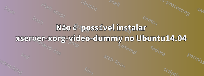 Não é possível instalar xserver-xorg-video-dummy no Ubuntu14.04