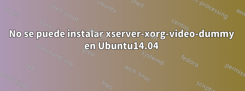 No se puede instalar xserver-xorg-video-dummy en Ubuntu14.04