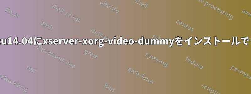 Ubuntu14.04にxserver-xorg-video-dummyをインストールできない