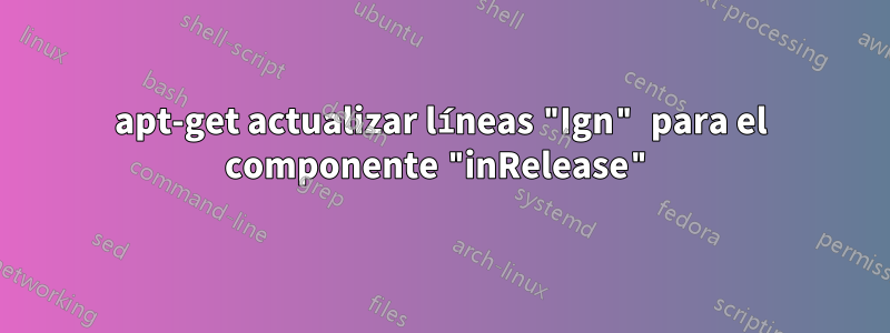 apt-get actualizar líneas "Ign" para el componente "inRelease"