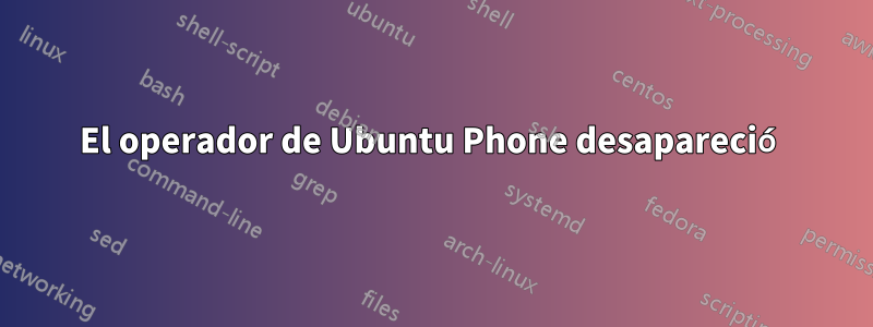 El operador de Ubuntu Phone desapareció