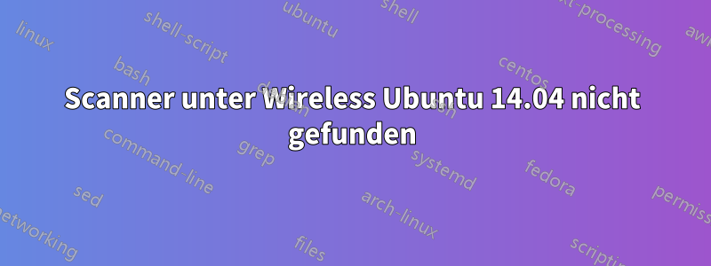 Scanner unter Wireless Ubuntu 14.04 nicht gefunden