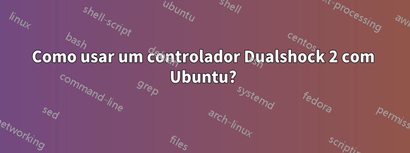 Como usar um controlador Dualshock 2 com Ubuntu?