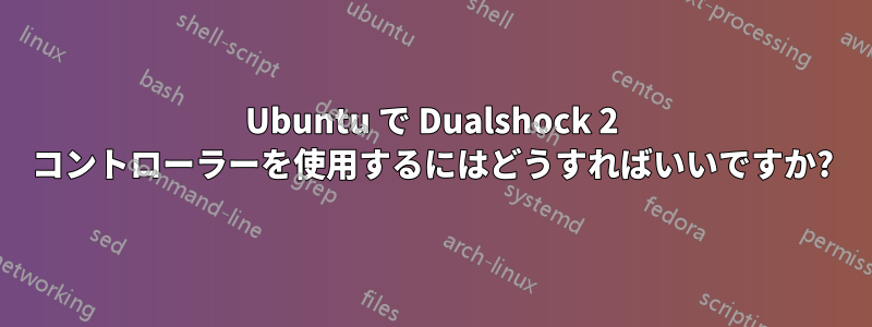 Ubuntu で Dualshock 2 コントローラーを使用するにはどうすればいいですか?