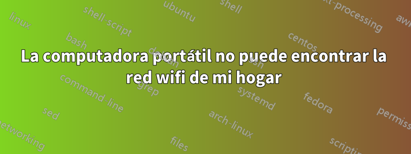 La computadora portátil no puede encontrar la red wifi de mi hogar